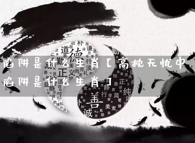 陷阱是什么生肖【高枕无忧中陷阱是什么生肖】_https://www.dao-sheng-yuan.com_风水_第1张