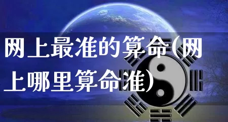 网上最准的算命(网上哪里算命准)_https://www.dao-sheng-yuan.com_八字_第1张