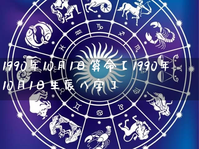 1990年10月1日算命【1990年10月1日生辰八字】_https://www.dao-sheng-yuan.com_道源国学_第1张