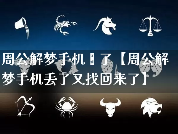 周公解梦手机丟了【周公解梦手机丢了又找回来了】_周公解梦_第1张_道圣缘 周公解梦手机丟了【周公解梦手机丢了又找回来了】_https://www.dao-sheng-yuan.com_周公解梦_第1张