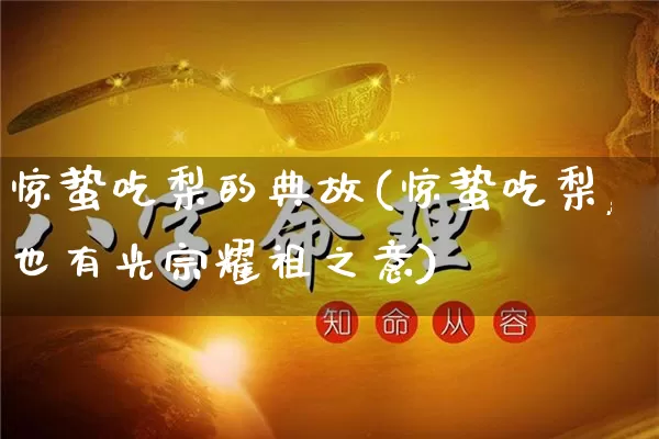 惊蛰吃梨的典故(惊蛰吃梨,也有光宗耀祖之意)_https://www.dao-sheng-yuan.com_起名_第1张