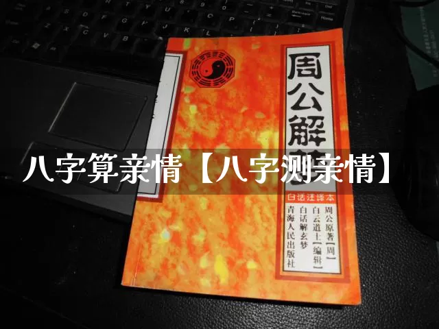 八字算亲情【八字测亲情】_https://www.dao-sheng-yuan.com_易经_第1张