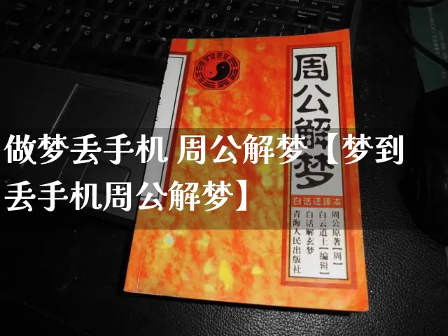 做梦丢手机 周公解梦【梦到丢手机周公解梦】_https://www.dao-sheng-yuan.com_周公解梦_第1张