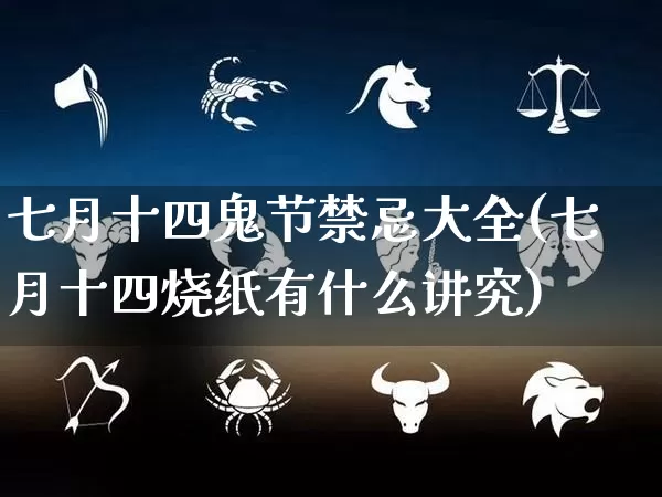 七月十四鬼节禁忌大全(七月十四烧纸有什么讲究)_https://www.dao-sheng-yuan.com_道源国学_第1张