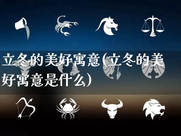 立冬的美好寓意(立冬的美好寓意是什么)_https://www.dao-sheng-yuan.com_周公解梦_第1张