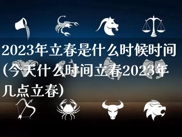 2023年立春是什么时候时间(今天什么时间立春2023年几点立春)_https://www.dao-sheng-yuan.com_周公解梦_第1张