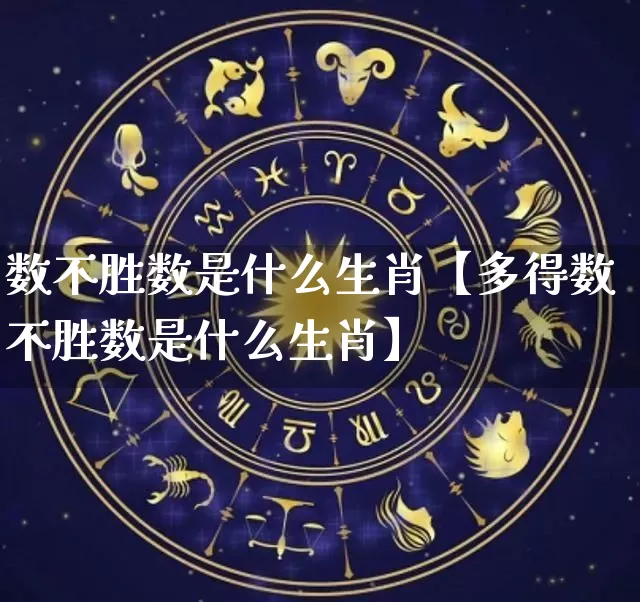 数不胜数是什么生肖【多得数不胜数是什么生肖】_https://www.dao-sheng-yuan.com_八字_第1张