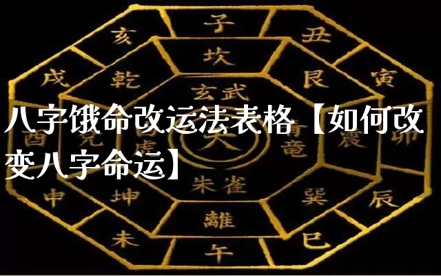 八字饿命改运法表格【如何改变八字命运】_https://www.dao-sheng-yuan.com_风水_第1张