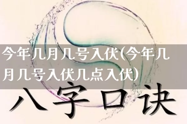 今年几月几号入伏(今年几月几号入伏几点入伏)_https://www.dao-sheng-yuan.com_起名_第1张