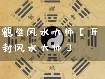 鹤壁风水大师【开封风水大师】_https://www.dao-sheng-yuan.com_算命_第1张