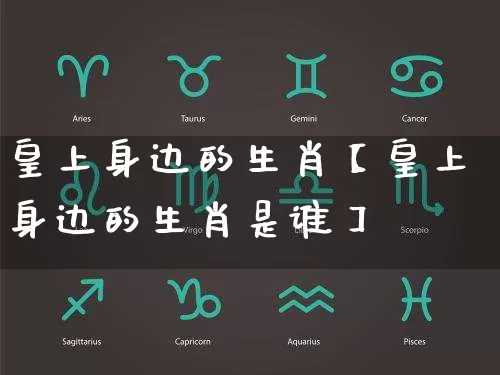 皇上身边的生肖【皇上身边的生肖是谁】_https://www.dao-sheng-yuan.com_周公解梦_第1张