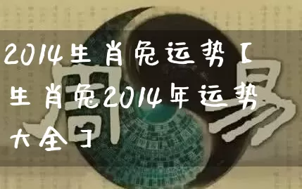 2014生肖兔运势【生肖兔2014年运势大全】_生肖属相_第1张_道圣缘 2014生肖兔运势【生肖兔2014年运势大全】_https://www.dao-sheng-yuan.com_生肖属相_第1张