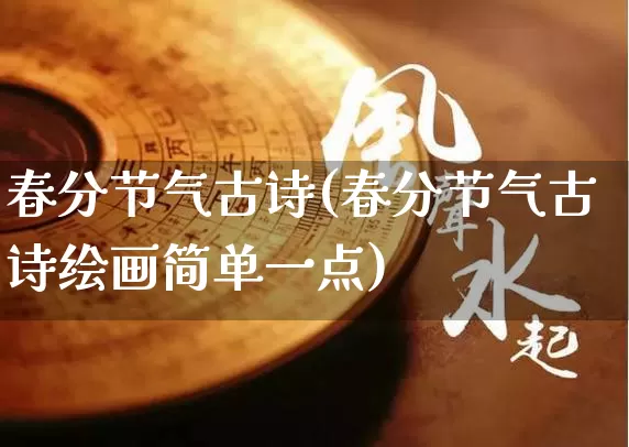 春分节气古诗(春分节气古诗绘画简单一点)_https://www.dao-sheng-yuan.com_周公解梦_第1张