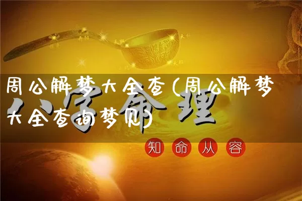 周公解梦大全查(周公解梦大全查询梦见)_https://www.dao-sheng-yuan.com_十二星座_第1张