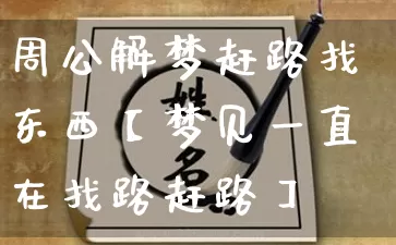 周公解梦赶路找东西【梦见一直在找路赶路】_周公解梦_第1张_道圣缘 周公解梦赶路找东西【梦见一直在找路赶路】_https://www.dao-sheng-yuan.com_周公解梦_第1张