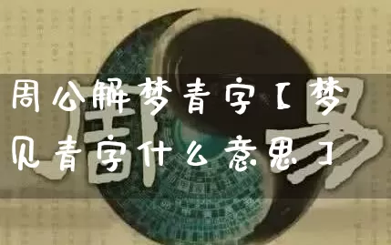 周公解梦青字【梦见青字什么意思】_https://www.dao-sheng-yuan.com_风水_第1张