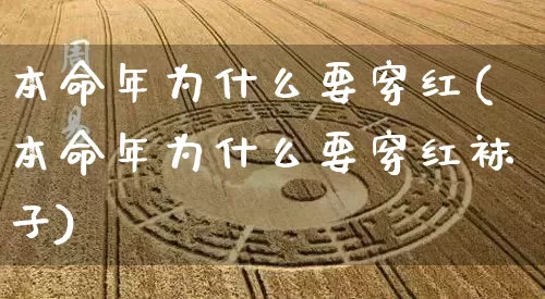 本命年为什么要穿红(本命年为什么要穿红袜子)_https://www.dao-sheng-yuan.com_易经_第1张