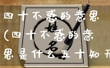 四十不惑的意思(四十不惑的意思是什么五十知天命)_https://www.dao-sheng-yuan.com_十二星座_第1张