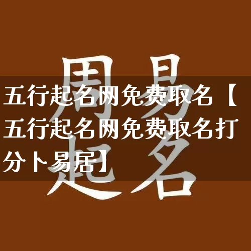 五行起名网免费取名【五行起名网免费取名打分卜易居】_https://www.dao-sheng-yuan.com_八字_第1张