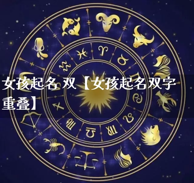 女孩起名 双【女孩起名双字重叠】_https://www.dao-sheng-yuan.com_算命_第1张