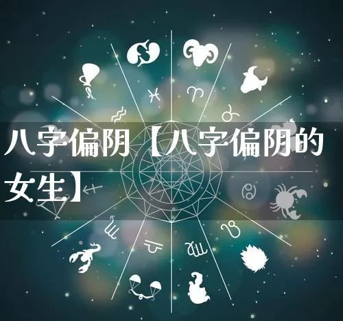 八字偏阴【八字偏阴的女生】_https://www.dao-sheng-yuan.com_易经_第1张