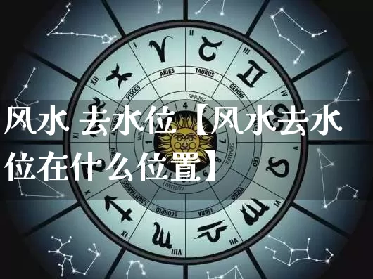 风水 去水位【风水去水位在什么位置】_https://www.dao-sheng-yuan.com_易经_第1张