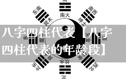 八字四柱代表【八字四柱代表的年龄段】_https://www.dao-sheng-yuan.com_算命_第1张