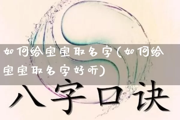 如何给宝宝取名字(如何给宝宝取名字好听)_道源国学_第1张_道圣缘 如何给宝宝取名字(如何给宝宝取名字好听)_https://www.dao-sheng-yuan.com_道源国学_第1张