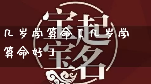 几岁学算命【几岁学算命好】_https://www.dao-sheng-yuan.com_风水_第1张