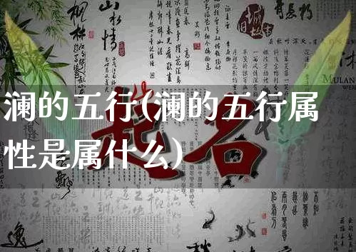 澜的五行(澜的五行属性是属什么)_五行_第1张_道圣缘 澜的五行(澜的五行属性是属什么)_https://www.dao-sheng-yuan.com_五行_第1张