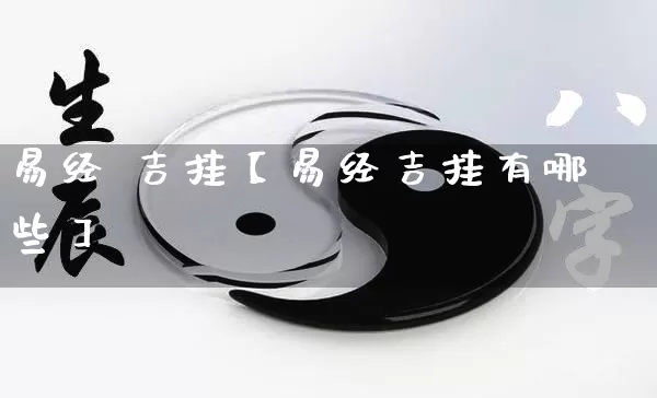 易经 吉挂【易经吉挂有哪些】_https://www.dao-sheng-yuan.com_五行_第1张