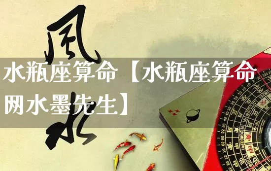 水瓶座算命【水瓶座算命网水墨先生】_https://www.dao-sheng-yuan.com_道源国学_第1张