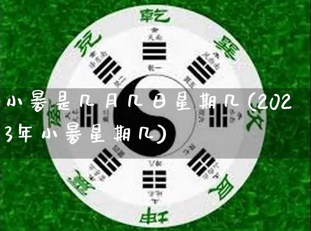 小暑是几月几日星期几(2023年小暑星期几)_https://www.dao-sheng-yuan.com_八字_第1张