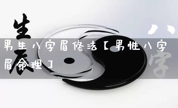 男生八字眉修法【男性八字眉命理】_https://www.dao-sheng-yuan.com_生肖属相_第1张
