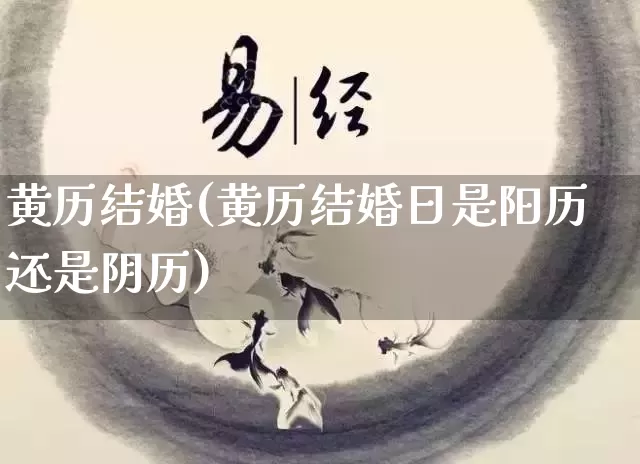 黄历结婚(黄历结婚日是阳历还是阴历)_https://www.dao-sheng-yuan.com_风水_第1张
