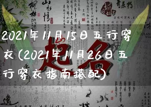 2021年11月15日五行穿衣(2021年11月26日五行穿衣指南搭配)_https://www.dao-sheng-yuan.com_风水_第1张
