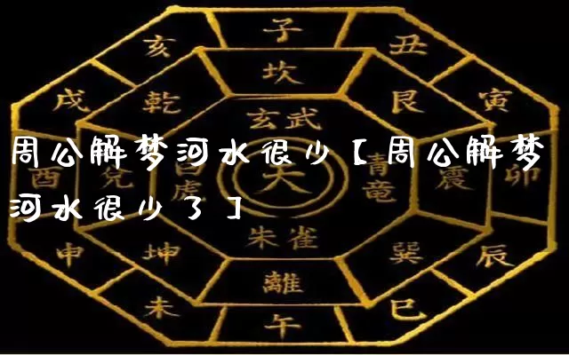 周公解梦河水很少【周公解梦河水很少了】_https://www.dao-sheng-yuan.com_易经_第1张