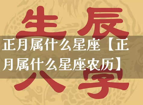 正月属什么星座【正月属什么星座农历】_https://www.dao-sheng-yuan.com_道源国学_第1张