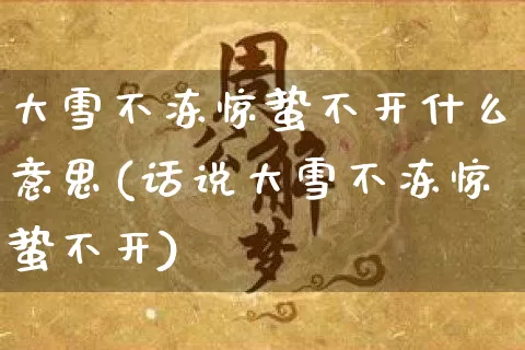 大雪不冻惊蛰不开什么意思(话说大雪不冻惊蛰不开)_https://www.dao-sheng-yuan.com_算命_第1张