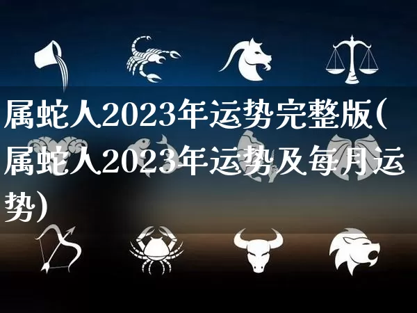 属蛇人2023年运势完整版(属蛇人2023年运势及每月运势)_易经_第1张_道圣缘 属蛇人2023年运势完整版(属蛇人2023年运势及每月运势)_https://www.dao-sheng-yuan.com_易经_第1张