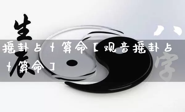 摇卦占卜算命【观音摇卦占卜算命】_https://www.dao-sheng-yuan.com_八字_第1张