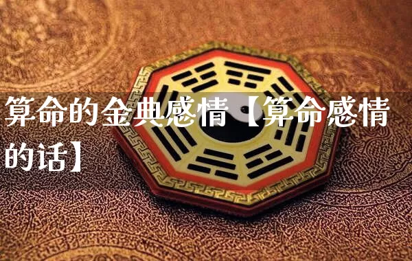 算命的金典感情【算命感情的话】_https://www.dao-sheng-yuan.com_算命_第1张