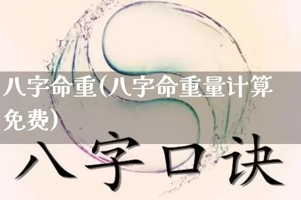 八字命重(八字命重量计算免费)_https://www.dao-sheng-yuan.com_生肖属相_第1张