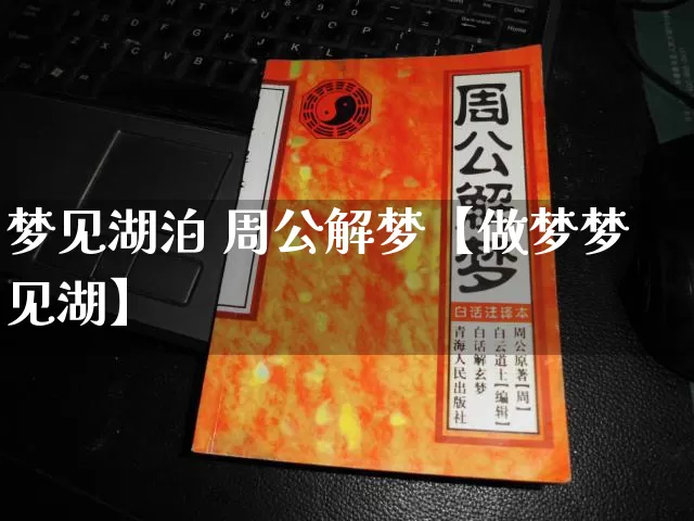 梦见湖泊 周公解梦【做梦梦见湖】_https://www.dao-sheng-yuan.com_易经_第1张