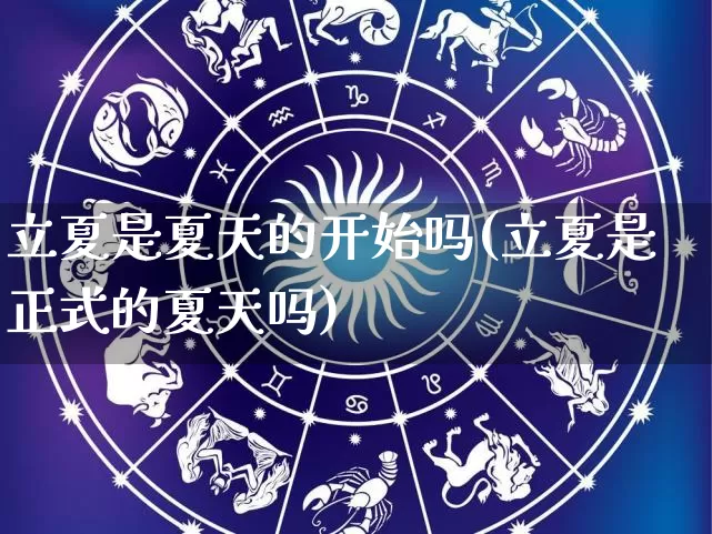 立夏是夏天的开始吗(立夏是正式的夏天吗)_https://www.dao-sheng-yuan.com_风水_第1张