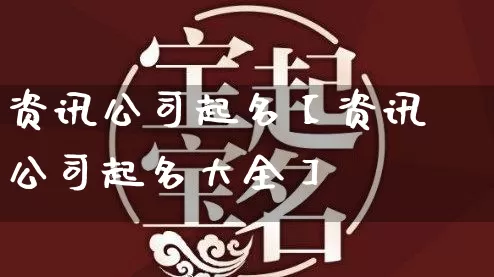 资讯公司起名【资讯公司起名大全】_https://www.dao-sheng-yuan.com_生肖属相_第1张