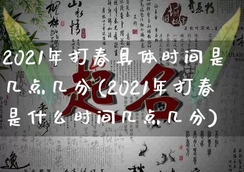 2021年打春具体时间是几点几分(2021年打春是什么时间几点几分)_https://www.dao-sheng-yuan.com_周公解梦_第1张