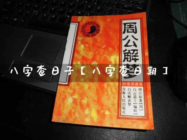 八字查日子【八字查日期】_https://www.dao-sheng-yuan.com_易经_第1张