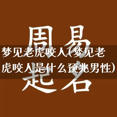 梦见老虎咬人(梦见老虎咬人是什么预兆男性)_https://www.dao-sheng-yuan.com_算命_第1张