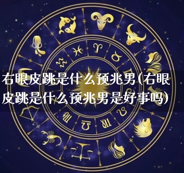 右眼皮跳是什么预兆男(右眼皮跳是什么预兆男是好事吗)_https://www.dao-sheng-yuan.com_五行_第1张